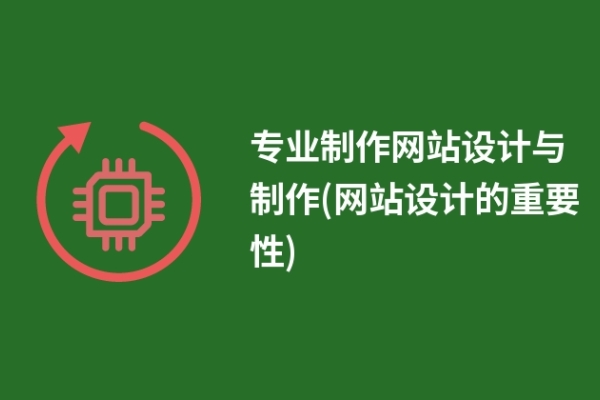 專業(yè)制作網站設計與制作(網站設計的重要性)