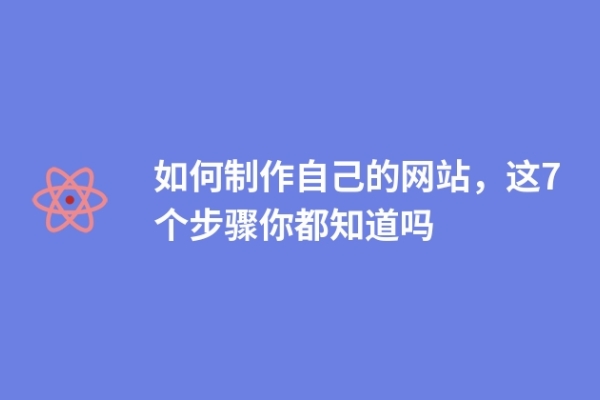 如何制作自己的網站，這7個步驟你都知道嗎