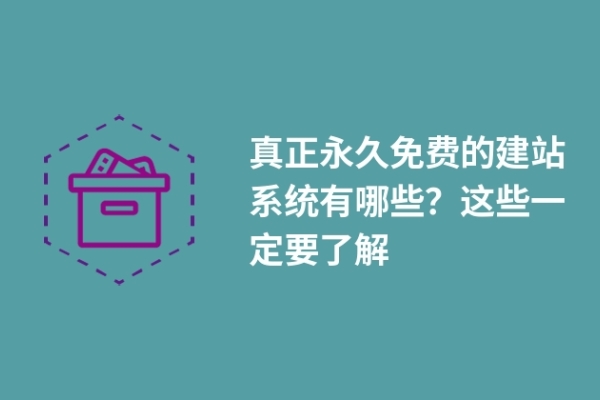 真正永久免費的建站系統有哪些？這些一定要了解