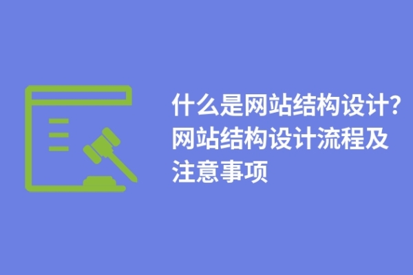 什么是網(wǎng)站結(jié)構(gòu)設(shè)計(jì)？網(wǎng)站結(jié)構(gòu)設(shè)計(jì)流程及注意事項(xiàng)