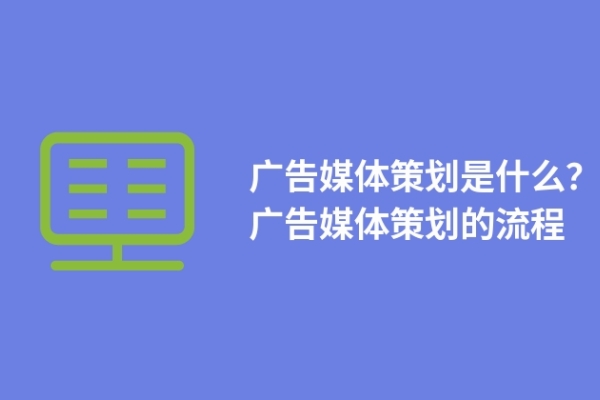 廣告媒體策劃是什么？廣告媒體策劃的流程