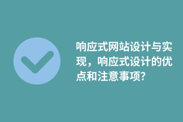 響應(yīng)式網(wǎng)站設(shè)計(jì)與實(shí)現(xiàn)，響應(yīng)式設(shè)計(jì)的優(yōu)點(diǎn)和注意事項(xiàng)？