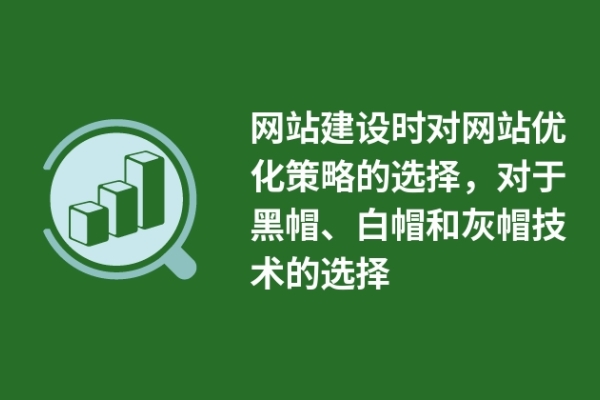 網(wǎng)站建設(shè)時(shí)對(duì)網(wǎng)站優(yōu)化策略的選擇，對(duì)于黑帽、白帽和灰帽技術(shù)的選擇