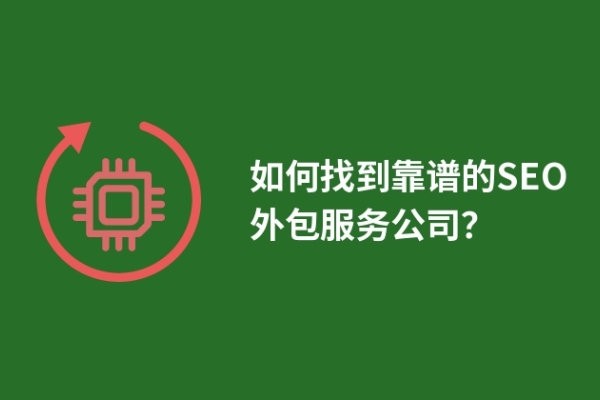 如何找到靠譜的SEO外包服務(wù)公司？