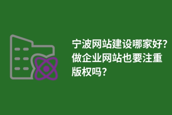 寧波網(wǎng)站建設(shè)哪家好？做企業(yè)網(wǎng)站也要注重版權(quán)嗎？