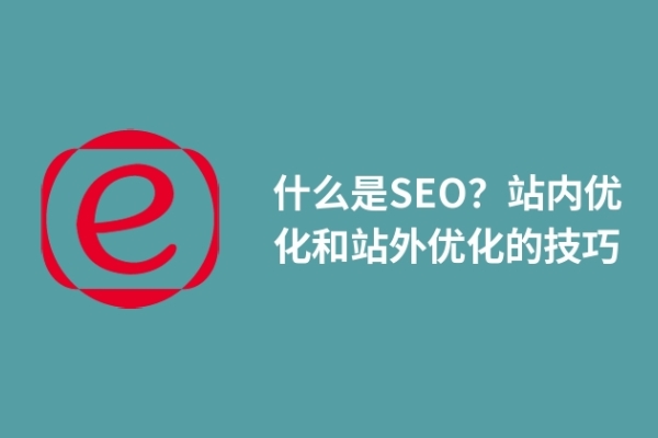 什么是SEO？站內(nèi)優(yōu)化和站外優(yōu)化的技巧