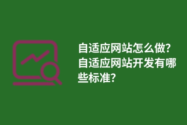 自適應網站怎么做？自適應網站開發(fā)有哪些標準？