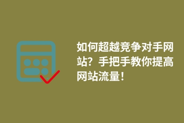 如何超越競爭對(duì)手網(wǎng)站？手把手教你提高網(wǎng)站流量！