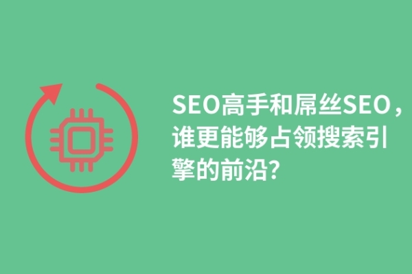 SEO高手和屌絲SEO，誰更能夠占領(lǐng)搜索引擎的前沿？