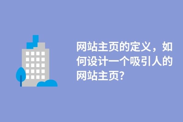 網(wǎng)站主頁的定義，如何設(shè)計一個吸引人的網(wǎng)站主頁？