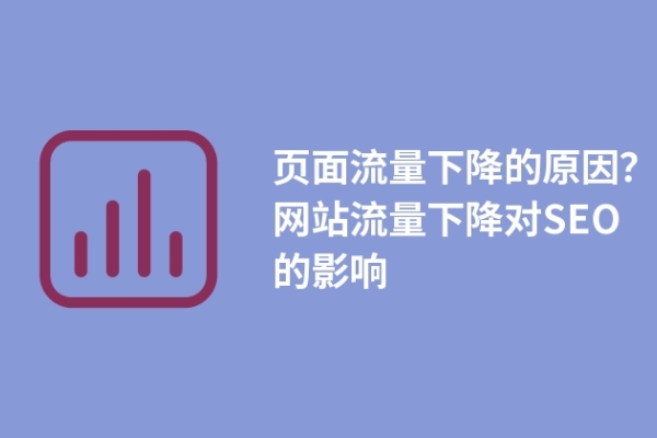 頁(yè)面流量下降的原因？網(wǎng)站流量下降對(duì)SEO的影響