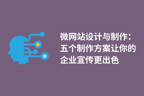 微網(wǎng)站設(shè)計與制作：五個制作方案讓你的企業(yè)宣傳更出色