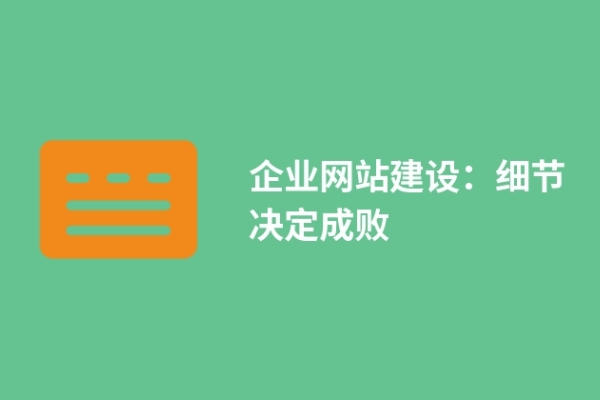 企業(yè)網站建設：細節(jié)決定成敗