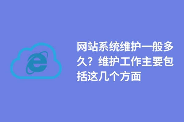 網(wǎng)站系統(tǒng)維護(hù)一般多久？維護(hù)工作主要包括這幾個(gè)方面