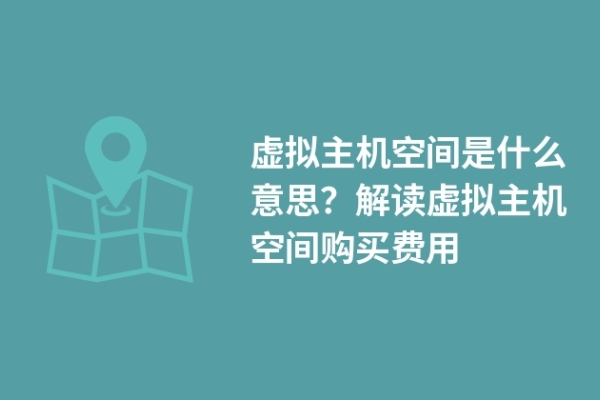 虛擬主機(jī)空間是什么意思？解讀虛擬主機(jī)空間購買費(fèi)用