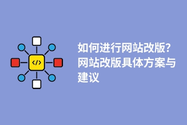 如何進行網(wǎng)站改版？網(wǎng)站改版具體方案與建議