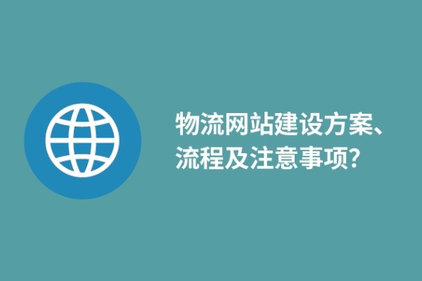 物流網(wǎng)站建設(shè)方案、流程及注意事項(xiàng)？