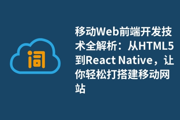 移動(dòng)Web前端開(kāi)發(fā)技術(shù)全解析：從HTML5到React Native，讓你輕松打搭建移動(dòng)網(wǎng)站