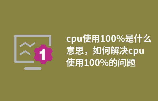 cpu使用100%是什么意思，如何解決cpu使用100%的問題