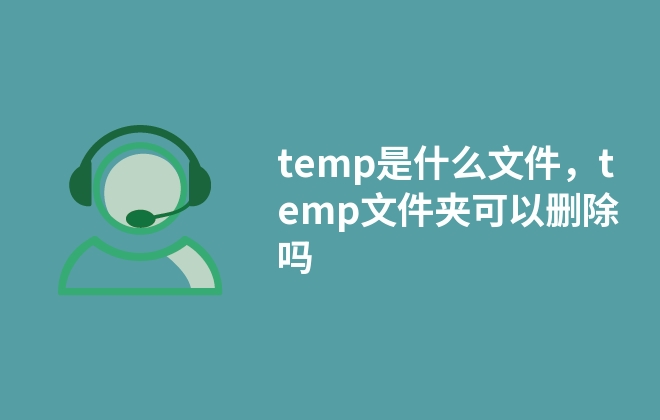 temp是什么文件，temp文件夾可以刪除嗎