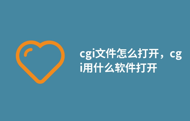 cgi文件怎么打開，cgi用什么軟件打開