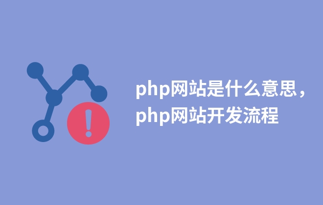 php網(wǎng)站是什么意思，php網(wǎng)站開發(fā)流程