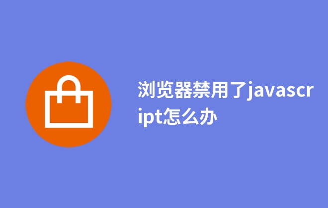 瀏覽器禁用了javascript怎么辦