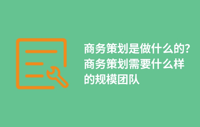 商務策劃是做什么的？商務策劃需要什么樣的規(guī)模團隊