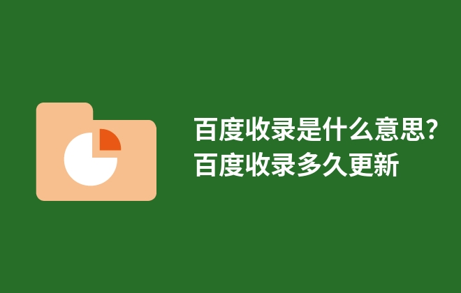 百度收錄是什么意思？百度收錄多久更新