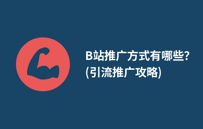 B站推廣方式有哪些？(引流推廣攻略)