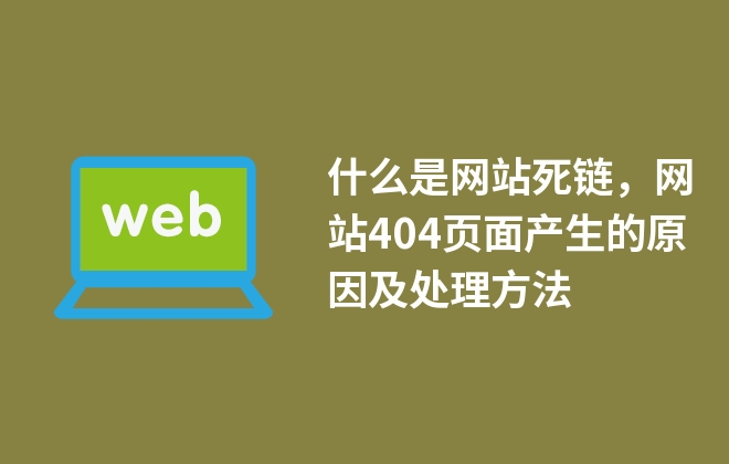 什么是網(wǎng)站死鏈，網(wǎng)站404頁(yè)面產(chǎn)生的原因及處理方法