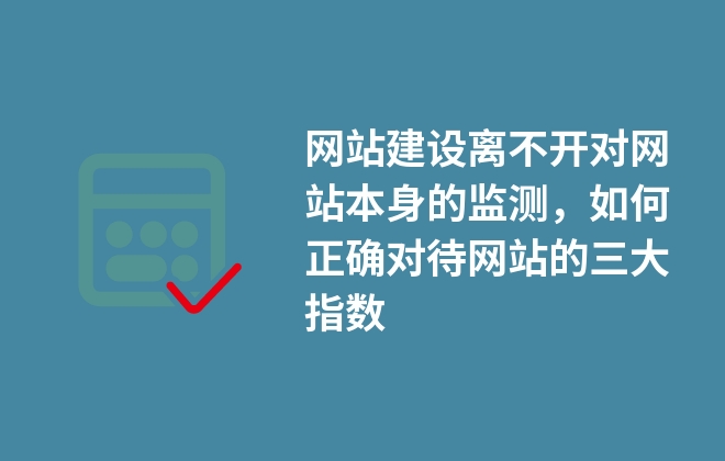 網(wǎng)站建設(shè)離不開對網(wǎng)站本身的監(jiān)測，如何正確對待網(wǎng)站的三大指數(shù)