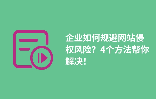 企業(yè)如何規(guī)避網(wǎng)站侵權(quán)風(fēng)險(xiǎn)？4個(gè)方法幫你解決！