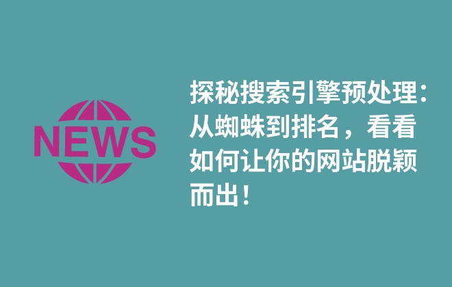 探秘搜索引擎預處理：從蜘蛛到排名，看看如何讓你的網(wǎng)站脫穎而出！