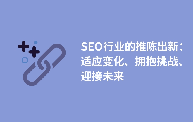 SEO行業(yè)的推陳出新：適應變化、擁抱挑戰(zhàn)、迎接未來