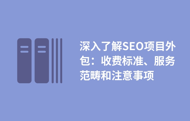 深入了解SEO項目外包：收費標準、服務范疇和注意事項