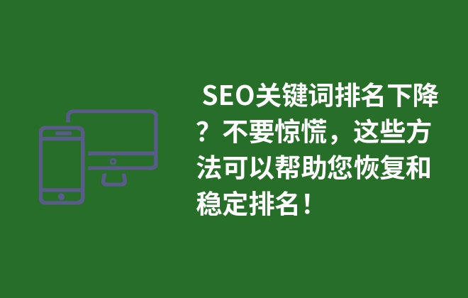  SEO關鍵詞排名下降？不要驚慌，這些方法可以幫助您恢復和穩(wěn)定排名！