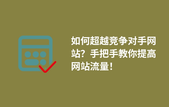 如何超越競(jìng)爭(zhēng)對(duì)手網(wǎng)站？手把手教你提高網(wǎng)站流量！