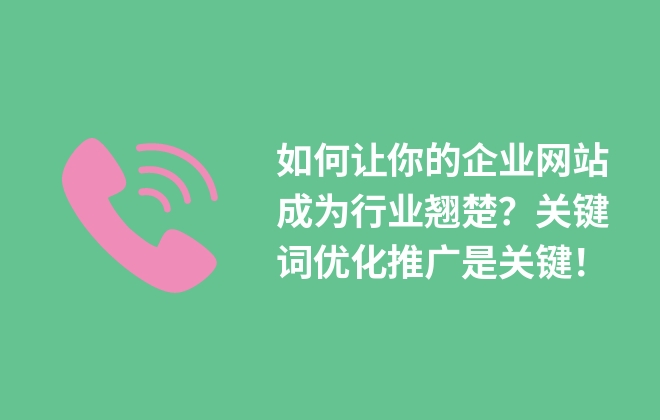 如何讓你的企業(yè)網(wǎng)站成為行業(yè)翹楚？關(guān)鍵詞優(yōu)化推廣是關(guān)鍵！