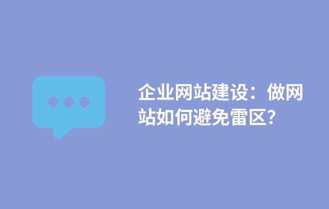 企業(yè)網(wǎng)站建設(shè)：做網(wǎng)站如何避免雷區(qū)？