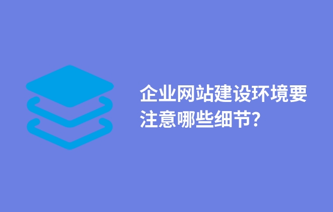 企業(yè)網(wǎng)站建設環(huán)境要注意哪些細節(jié)？