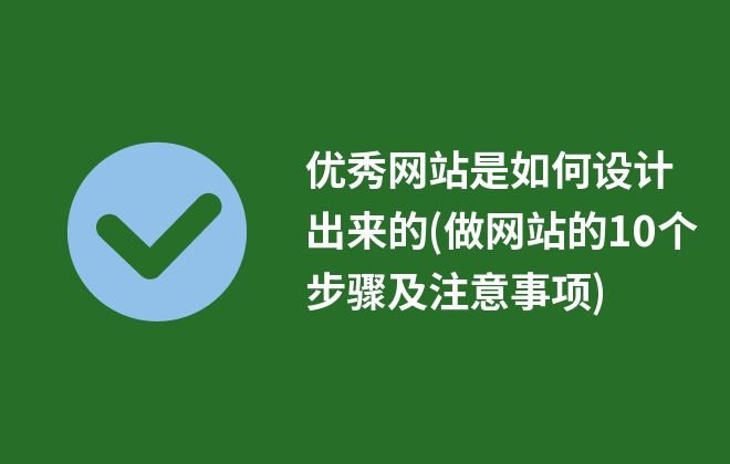 優(yōu)秀網(wǎng)站是如何設計出來的(做網(wǎng)站的10個步驟及注意事項)