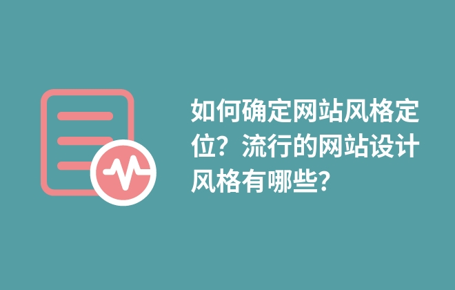 如何確定網(wǎng)站風(fēng)格定位？流行的網(wǎng)站設(shè)計(jì)風(fēng)格有哪些？