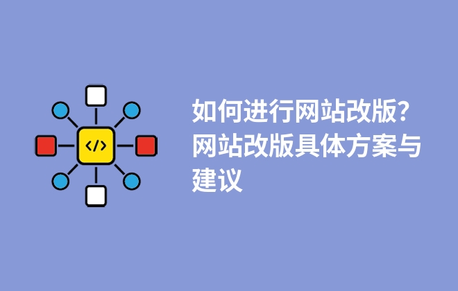 如何進(jìn)行網(wǎng)站改版？網(wǎng)站改版具體方案與建議