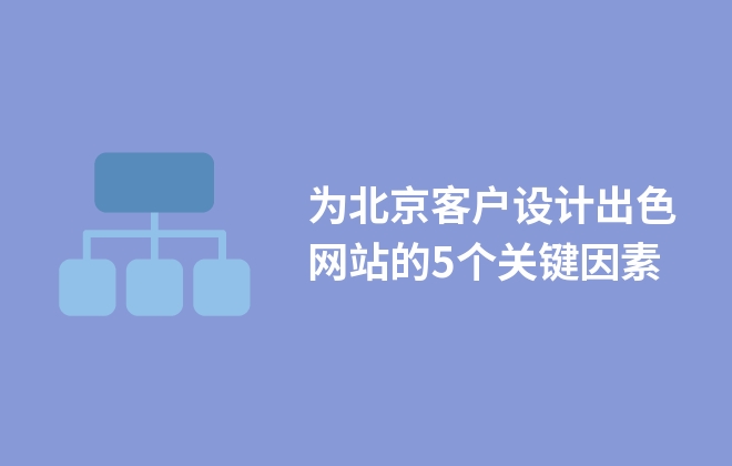 為北京客戶設(shè)計出色網(wǎng)站的5個關(guān)鍵因素