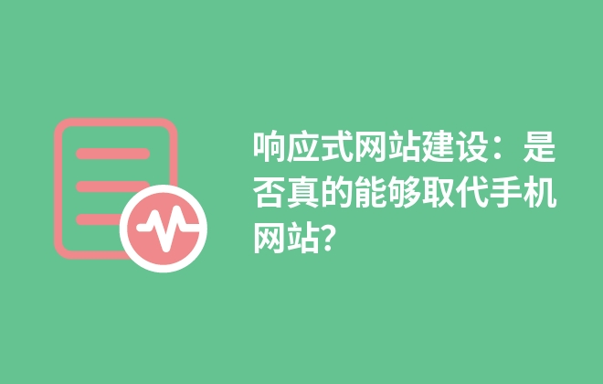 響應(yīng)式網(wǎng)站建設(shè)：是否真的能夠取代手機網(wǎng)站？