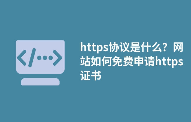 https協(xié)議是什么？網(wǎng)站如何免費(fèi)申請https證書