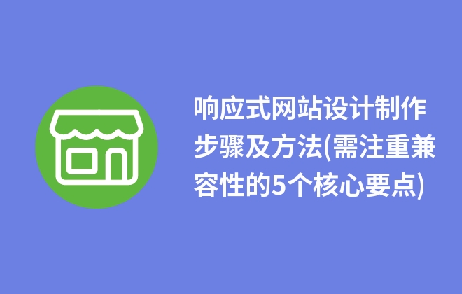 響應(yīng)式網(wǎng)站設(shè)計制作步驟及方法(需注重兼容性的5個核心要點)