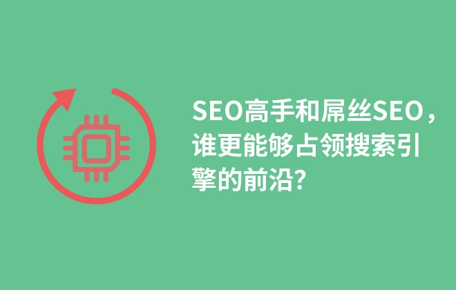 SEO高手和屌絲SEO，誰更能夠占領(lǐng)搜索引擎的前沿？