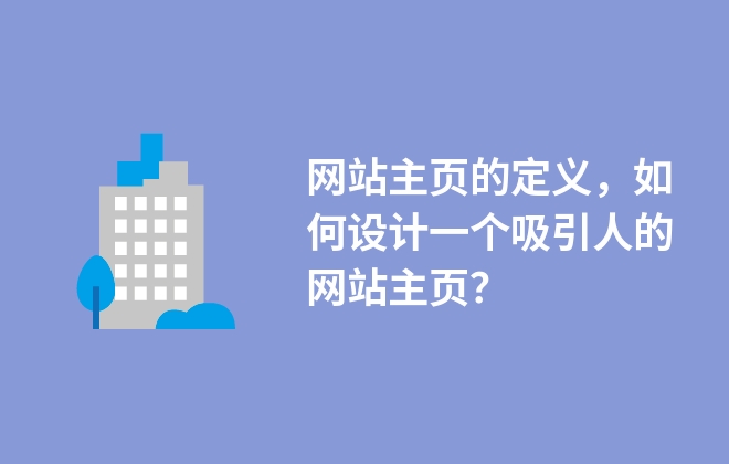 網(wǎng)站主頁的定義，如何設(shè)計一個吸引人的網(wǎng)站主頁？